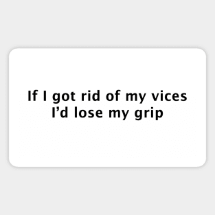 If I Got Rid of My Vices I'd Lose My Grip Magnet